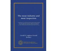 The meat industry and meat inspection (v.5): a comprehensive account of the principal animals and fish, including cattle, sheep, pigs, poultry and ... connected therewith and the scientific...