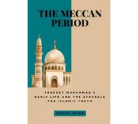 The Meccan Period: Prophet Muhammad's Early Life and the Struggle for Islamic Truth (Early Islamic History Collection)
