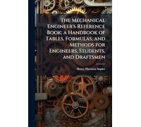 The Mechanical Engineer's Reference Book; a Handbook of Tables, Formulas, and Methods for Engineers, Students, and Draftsmen