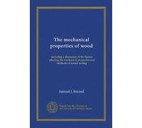 The mechanical properties of wood: including a discussion of the factors affecting the mechanical properties and methods of timber testing