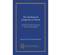The mechanical properties of wood: including a discussion of the factors affecting the mechanical properties and methods of timber testing