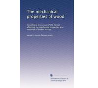 The mechanical properties of wood: Including a discussion of the factors affecting the mechanical properties and methods of timber testing