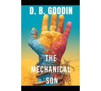 The Mechanical Son: A Found Family Dystopian Thriller of Survival Against Rogue Al and Twisted Science (Cyber Teen Project)