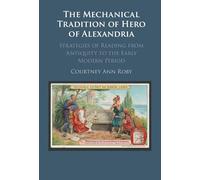 The Mechanical Tradition of Hero of Alexandria: Strategies of Reading from Antiquity to the Early Modern Period