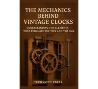 The Mechanics Behind Vintage Clocks: Understanding the Elements That Regulate the Tick and the Tock (THE SCIENCE, ENGINEERING, MECHANICS AND PRINCIPLES BEHIND TECHNOLOGIES AND INNOVATIONS)