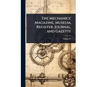 The Mechanics' Magazine, Museum, Register, Journal, and Gazette