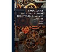 The Mechanic's Magazine, Museum, Register, Journal and Gazette