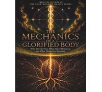 The Mechanics Of A Glorified Body: Why We Die Now, What Glory Removed, and What Humanity Becomes (The Courtroom of Heaven)