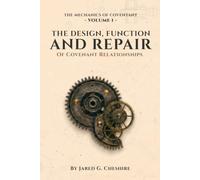 The Mechanics of Covenant Volume 1: The Design, Function, and Repair of Covenant Relationships