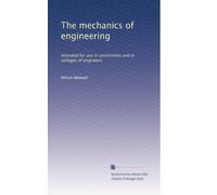 The mechanics of engineering: Intended for use in universities and in colleges of engineers: Volume 1