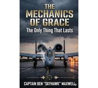 The Mechanics of Grace: The Only Thing That Lasts (The Legacy of Ben Maxwell)