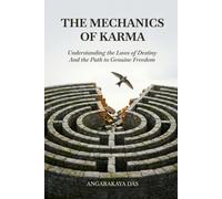 The Mechanics of Karma: Understanding the Laws of Destiny and the Path to Genuine Freedom