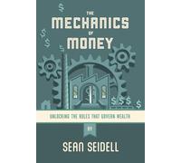 The Mechanics of Money: Unlocking the Rules that Govern Wealth