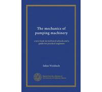The mechanics of pumping machinery: a text-book for technical schools and a guide for practical engineers