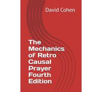 The Mechanics of Retro Causal Prayer Fourth Edition