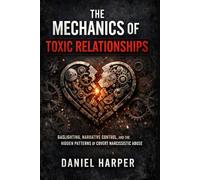The Mechanics of Toxic Relationships: Gaslighting, Narrative Control, and the Hidden Patterns of Covert Narcissistic Abuse
