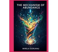 The Mechanism of Abundance: How Energy, Identity, Emotion, and Action Combine to Create Prosperity (Self Help)