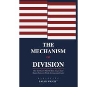 THE MECHANISM OF DIVISION: How the Powers That Be Have Always Used Human Nature to Divide the American People