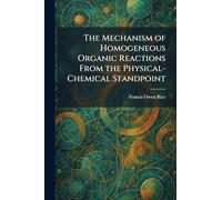 The Mechanism of Homogeneous Organic Reactions From the Physical-Chemical Standpoint