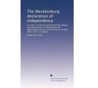 The Mecklenburg declaration of independence: A study of evidence showing that the alleged early declaration of independence by Mecklenburg County, North Carolina, on May 20th, 1775, is spurious