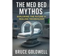 The Med Bed Mythos: Exploring the Future of Healing Technology: A Journey Through Speculative Healing and Real-World Medical Innovation