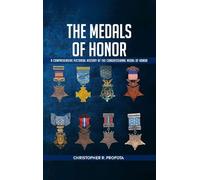 THE MEDALS OF HONOR: A Comprehensive Pictorial History of the Congressional Medals of Honor