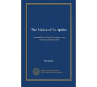 The Medea of Euripides: translated into English rhyming verse with explanatory notes