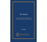 The Medea: Translated into English rhyming verse with explanatory notes by Gilbert Murray