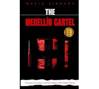 The Medellín Cartel: 5 books in 1: Cocaine, Corruption, and the Kingpins Who Made History