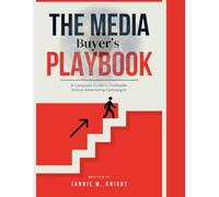 The Media Buyer’s Playbook: A Guide to Profitable Online Advertising Campaigns
