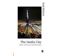 The Media City: Media, Architecture and Urban Space (Published in association with Theory, Culture & Society)