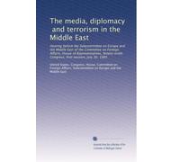 The media, diplomacy, and terrorism in the Middle East: Hearing before the Subcommittee on Europe and the Middle East of the Committee on Foreign ... Congress, first session, July 30, 1985