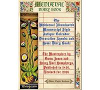 The Mediaeval Illuminated Manuscript Style Antique Calendar, Decorative Agenda and Home Diary Book: The Masterpiece by Owen Jones and Henry Noel Humphreys, Published in 1845, Revived for 2026