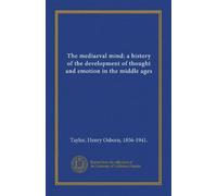 The mediaeval mind; a history of the development of thought and emotion in the middle ages