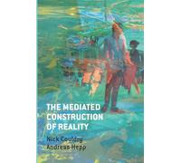 The Mediated Construction of Reality: Society, Culture, Mediatization
