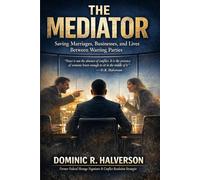 THE MEDIATOR: Saving Marriages, Businesses, and Lives Between Warring Parties