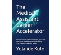 The Medical Assistant Career Accelerator: Pass Your Exam, Ace Your Interviews, and Land Your Dream Job with the Ultimate Step-by-Step Study and Placement System