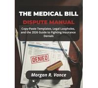 The Medical Bill Dispute Manual: Copy-Paste Templates, Legal Loopholes, and the 2026 Guide to Fighting Insurance Denials (The Dispute Manual Series)