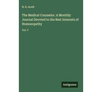 The Medical Counselor. A Monthly Journal Devoted to the Best Interests of Homoeopathy: Vol. V