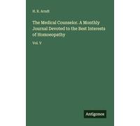 The Medical Counselor. A Monthly Journal Devoted to the Best Interests of Homoeopathy: Vol. V
