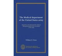 The Medical department of the United States army: (legislative and administrative history) during the period of the revolution (1776-1786)