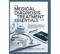 The Medical Diagnosis and Treatment Essentials: A High Yield Guide To Evidenced-Based Clinical Practice And Modern Diagnostic Protocols