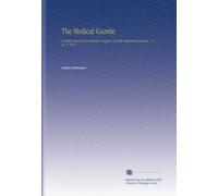 The Medical Gazette: A Weekly Journal of Medicine, Surgery, and the Collateral Sciences. V. 2 No. 5 1877