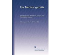 The Medical gazette: A weekly journal of medicine, surgery, and the collateral sciences: Volume 7