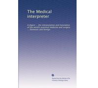The Medical interpreter: A digest ... the interpretation and translation of the world's practical medicine and surgery ... Domestic and foreign: Volume 2