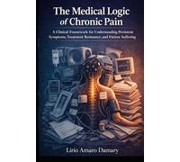 The Medical Logic of Chronic Pain: Pathophysiology and Clinical Management of Chronic Pain