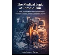 The Medical Logic of Chronic Pain: Pathophysiology and Clinical Management of Chronic Pain
