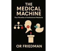 THE MEDICAL MACHINE: Four Stories of Institutional Medicine: 1 (The Medical Machine: Novellas of Corruption and Compromise in Modern Healthcare)