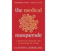The Medical Masquerade: A Physician Exposes the Deceptions of Covid