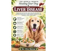 The Medical Medium: Healing Your Dog from Liver Disease: Targeted Nutrition and Healing Recipes to Support Dogs with Liver Shunts, Hepatitis, and ... (Canine Therapeutic Nutrition Series)